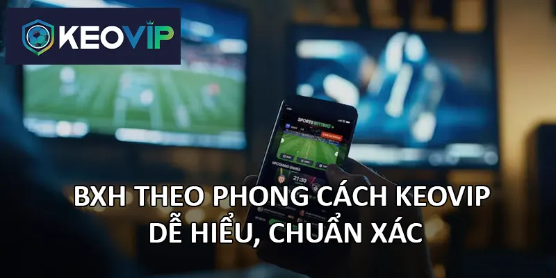 Keovip đảm bảo BXH bóng đá được làm mới ngay sau mỗi trận đấu