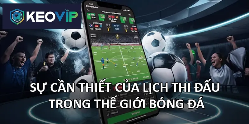 Keovip thiết kế lịch thi đấu với cấu trúc rõ ràng và dễ sử dụng