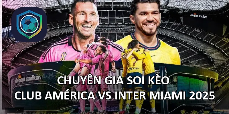 Soi kèo Club América vs Inter Miami