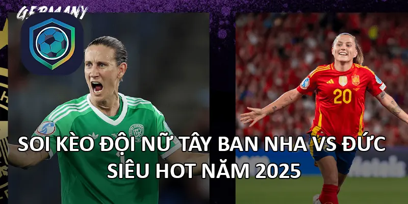 Soi kèo đội nữ Tây Ban Nha vs Đức